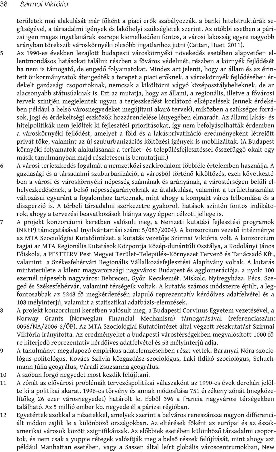 5 Az 1990-es években lezajlott budapesti városkörnyéki növekedés esetében alapvetően ellentmondásos hatásokat találni: részben a főváros védelmét, részben a környék fejlődését ha nem is támogató, de