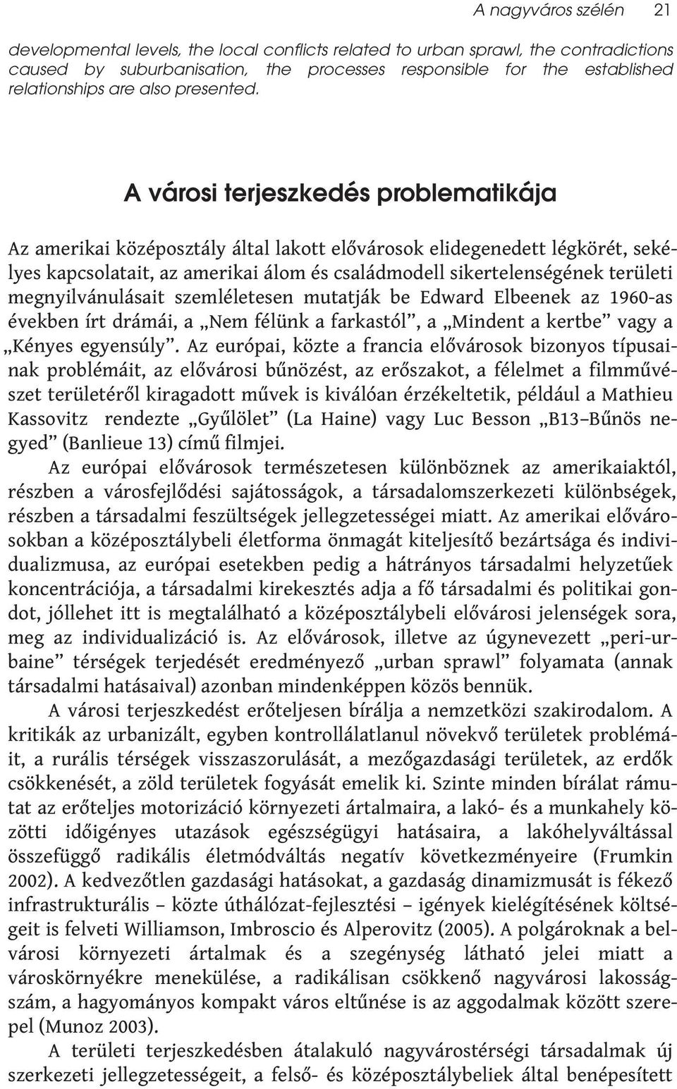 A városi terjeszkedés problematikája Az amerikai középosztály által lakott elővárosok elidegenedett légkörét, sekélyes kapcsolatait, az amerikai álom és családmodell sikertelenségének területi