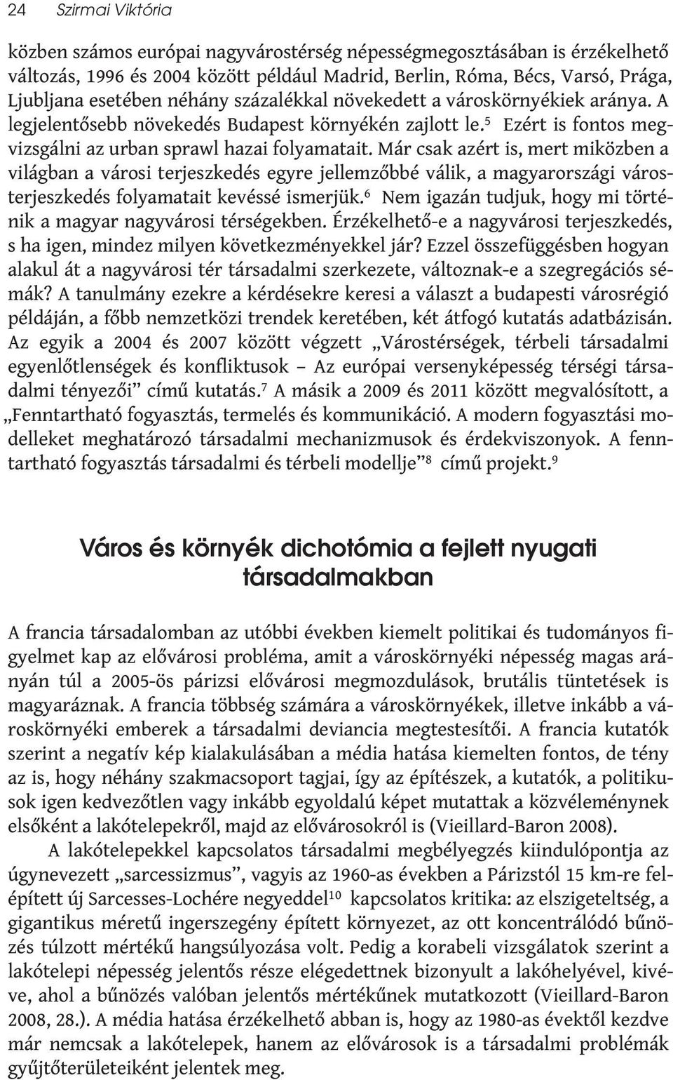 Már csak azért is, mert miközben a világban a városi terjeszkedés egyre jellemzőbbé válik, a magyarországi városterjeszkedés folyamatait kevéssé ismerjük.