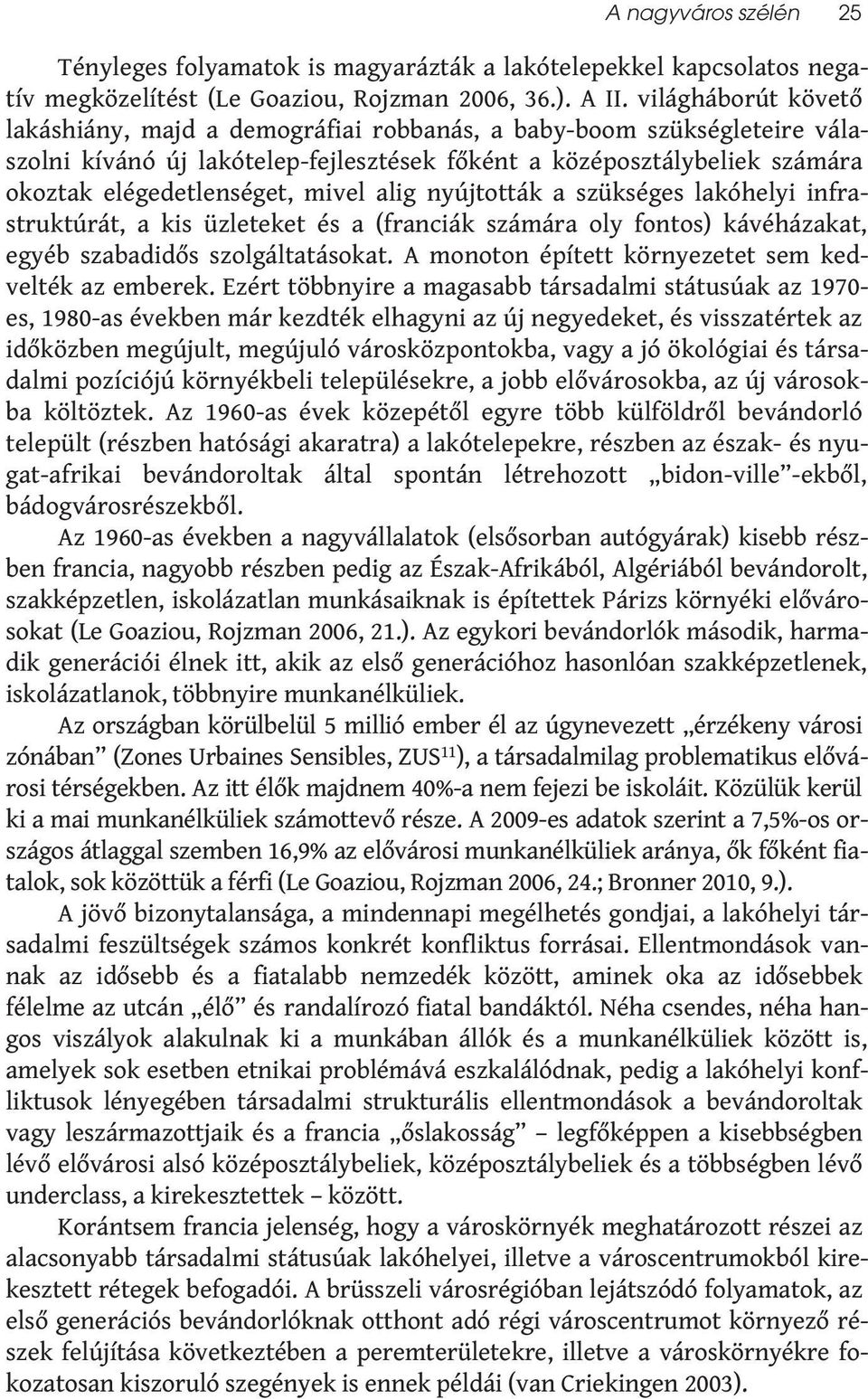 alig nyújtották a szükséges lakóhelyi infrastruktúrát, a kis üzleteket és a (franciák számára oly fontos) kávéházakat, egyéb szabadidős szolgáltatásokat.