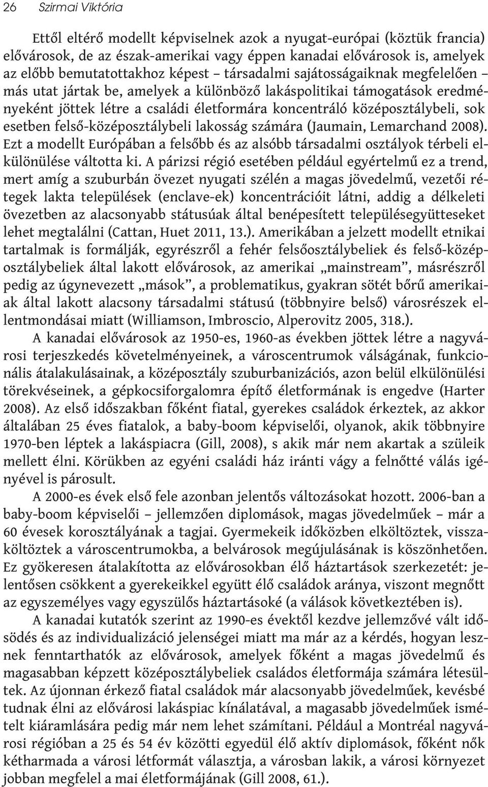 felső-középosztálybeli lakosság számára (Jaumain, Lemarchand 2008). Ezt a modellt Európában a felsőbb és az alsóbb társadalmi osztályok térbeli elkülönülése váltotta ki.