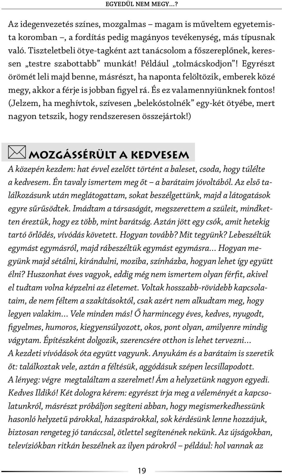 Egyrészt örömét leli majd benne, másrészt, ha naponta felöltözik, emberek közé megy, akkor a férje is jobban figyel rá. És ez valamennyiünknek fontos!