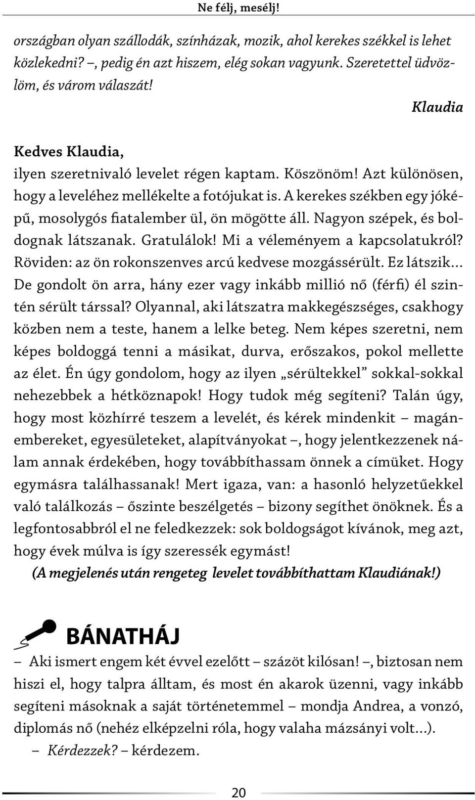 A kerekes székben egy jóképű, mosolygós fiatalember ül, ön mögötte áll. Nagyon szépek, és boldognak látszanak. Gratulálok! Mi a véleményem a kapcsolatukról?