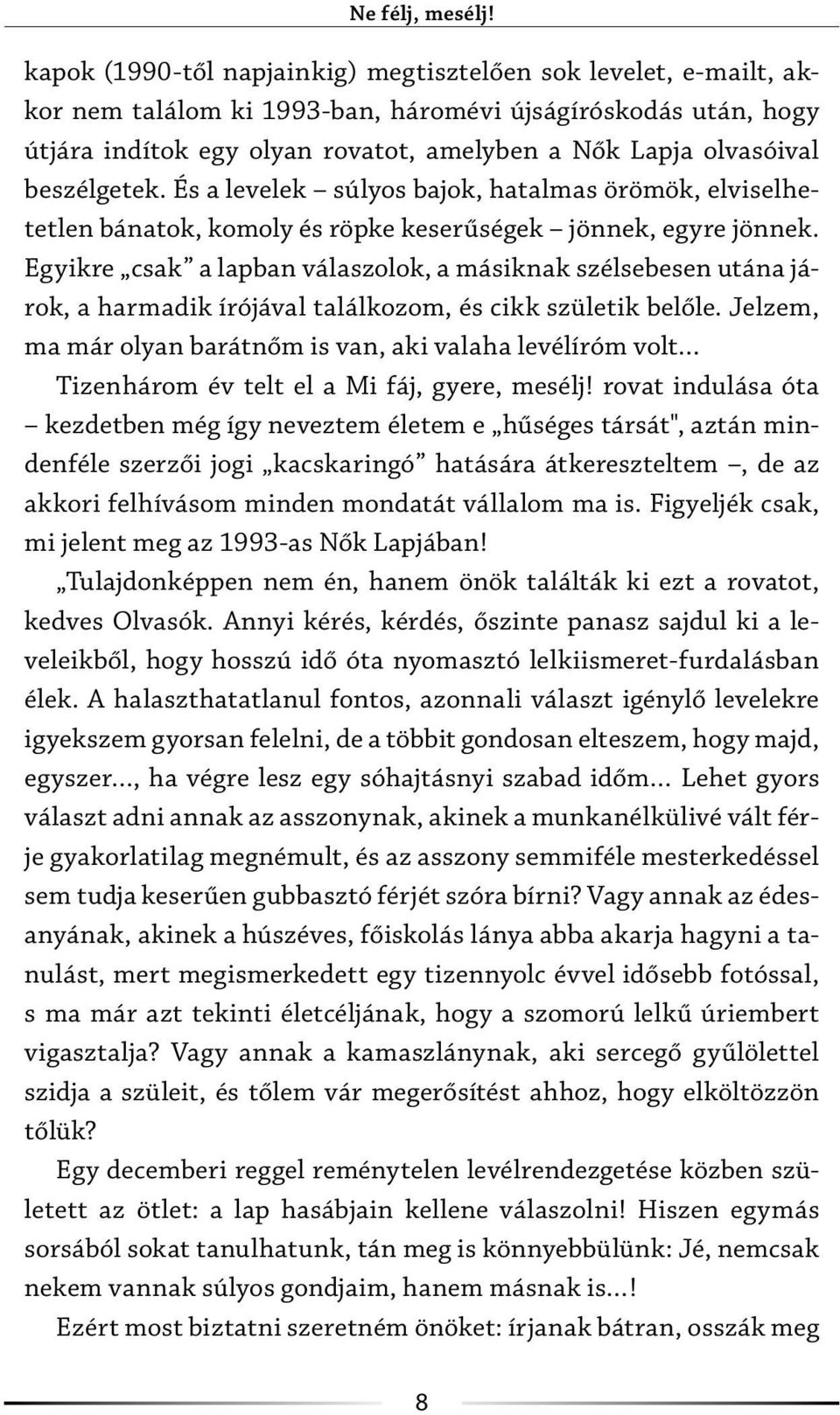 beszélgetek. És a levelek súlyos bajok, hatalmas örömök, elviselhetetlen bánatok, komoly és röpke keserűségek jönnek, egyre jönnek.