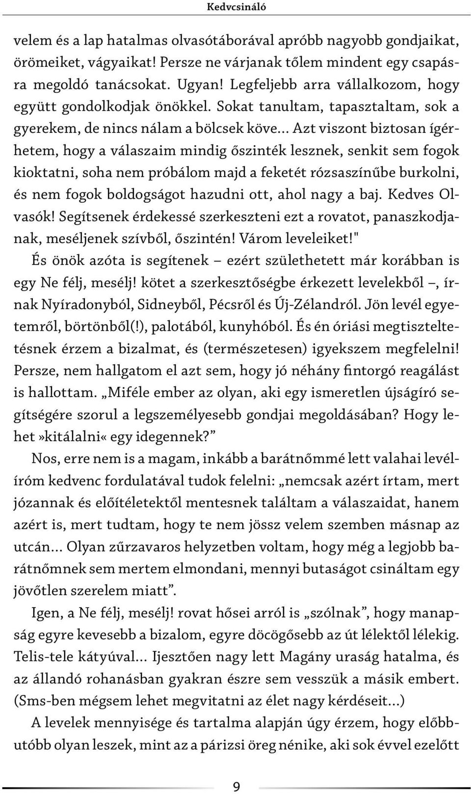 Sokat tanultam, tapasztaltam, sok a gyerekem, de nincs nálam a bölcsek köve Azt viszont biztosan ígérhetem, hogy a válaszaim mindig őszinték lesznek, senkit sem fogok kioktatni, soha nem próbálom