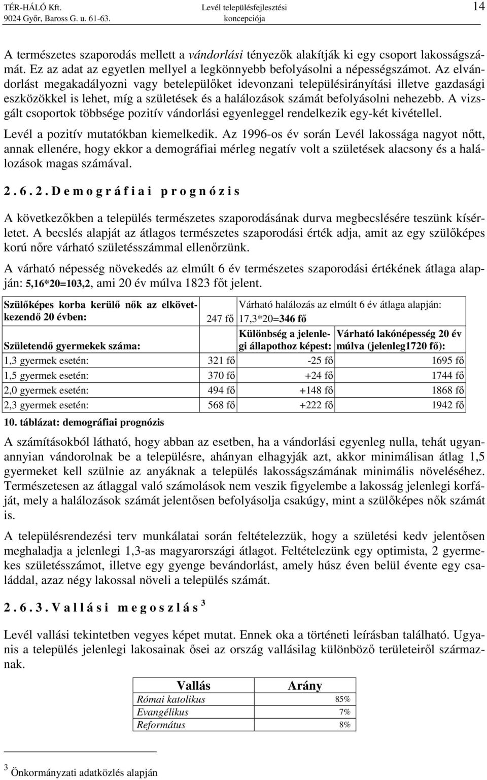 Az elvándorlást megakadályozni vagy betelepülıket idevonzani településirányítási illetve gazdasági eszközökkel is lehet, míg a születések és a halálozások számát befolyásolni nehezebb.