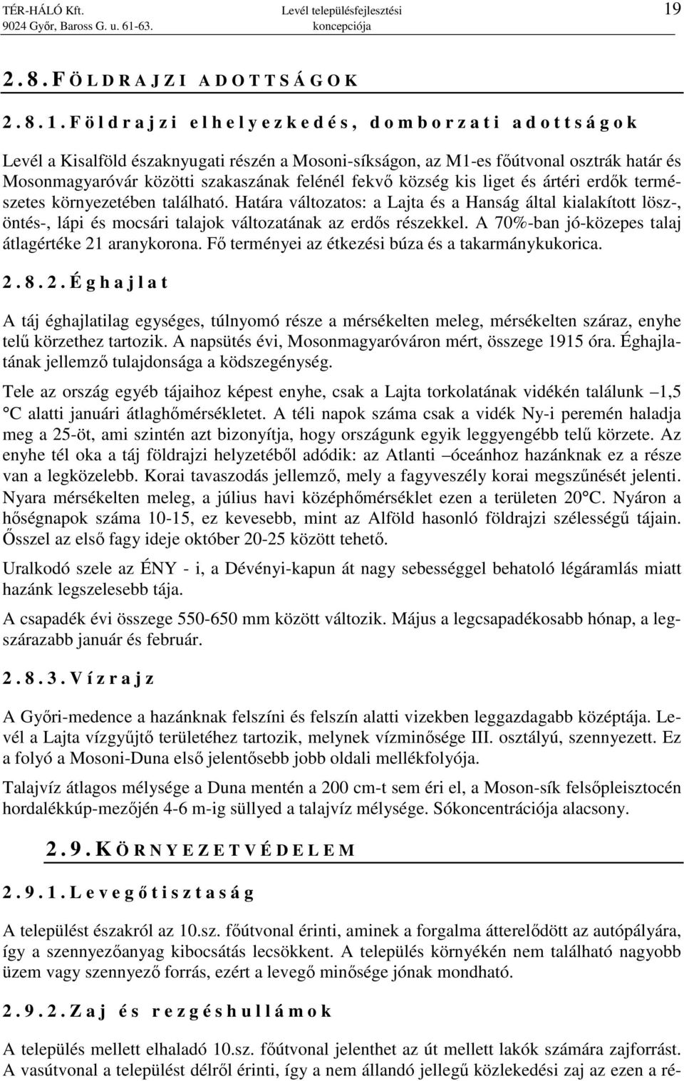 F ö l d r a j z i e l h e l y e z k e d é s, d o m b o r z a t i a d o t t s á g o k Levél a Kisalföld északnyugati részén a Mosoni-síkságon, az M1-es fıútvonal osztrák határ és Mosonmagyaróvár