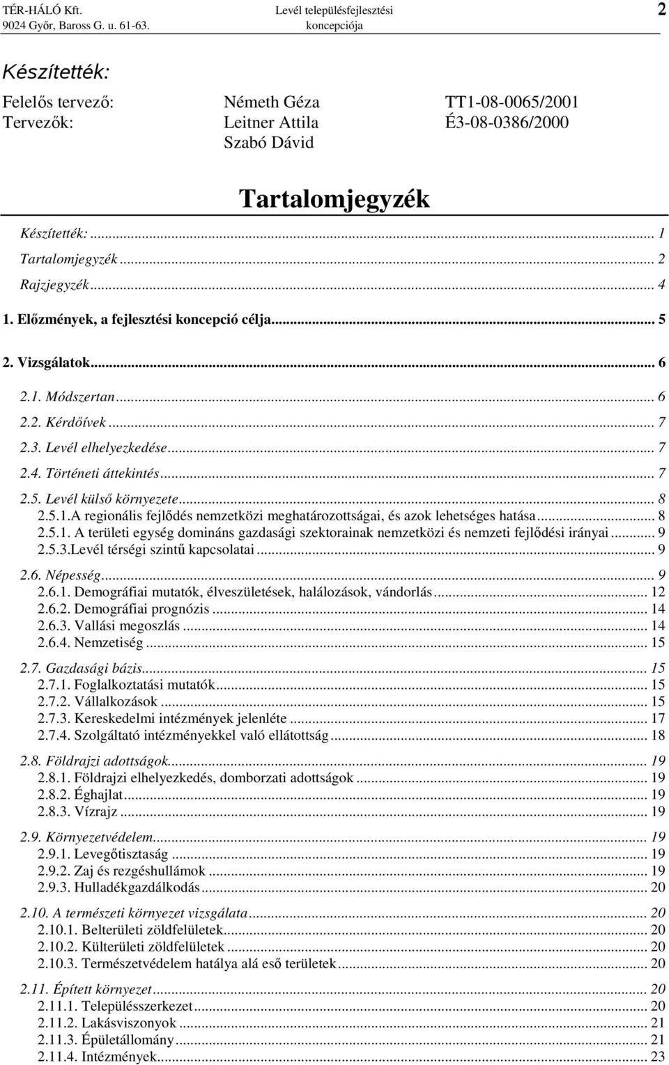 .. 7 2.5. Levél külsı környezete... 8 2.5.1.A regionális fejlıdés nemzetközi meghatározottságai, és azok lehetséges hatása... 8 2.5.1. A területi egység domináns gazdasági szektorainak nemzetközi és nemzeti fejlıdési irányai.