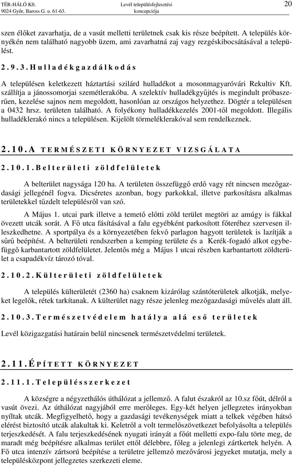 H u l l a d é k g a z d á l k o d á s A településen keletkezett háztartási szilárd hulladékot a mosonmagyaróvári Rekultiv Kft. szállítja a jánossomorjai szemétlerakóba.