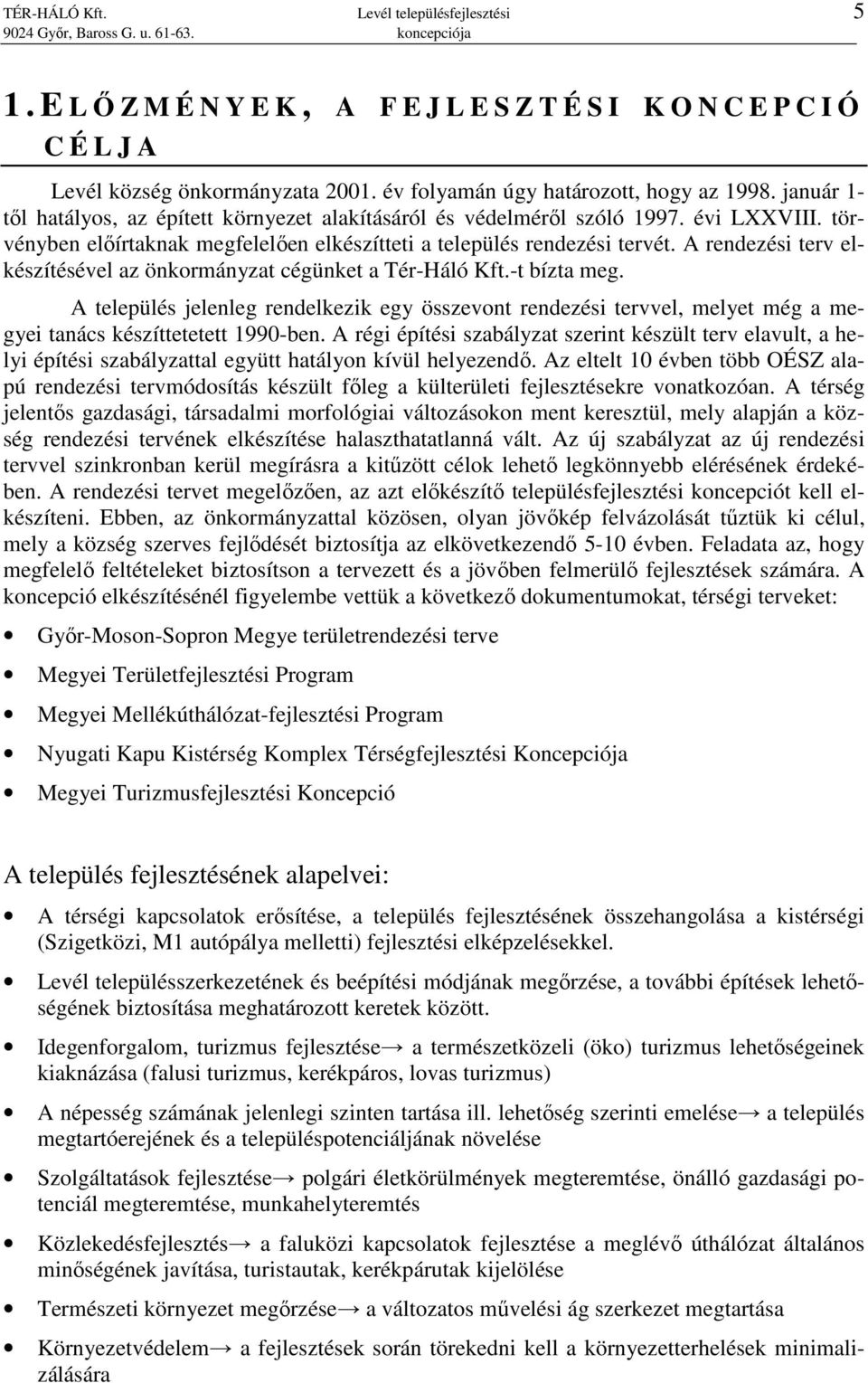 A rendezési terv elkészítésével az önkormányzat cégünket a Tér-Háló Kft.-t bízta meg.