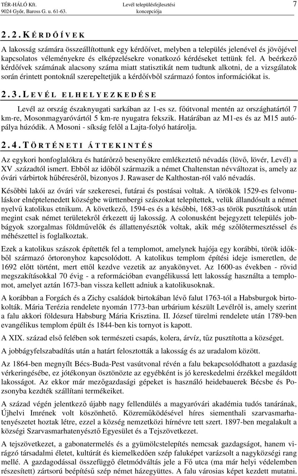 A beérkezı kérdıívek számának alacsony száma miatt statisztikát nem tudtunk alkotni, de a vizsgálatok során érintett pontoknál szerepeltetjük a kérdıívbıl származó fontos információkat is. 2. 3.