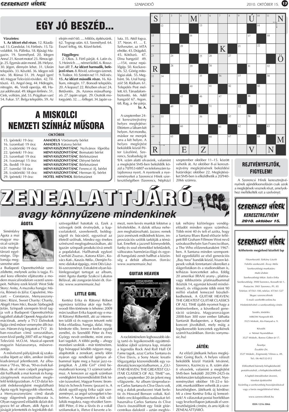 Magyar Televízió röviden. 42. Tiltószó. 43. Angol öreg. 44. Hidrogén, nitrogén. 46. Verdi operája. 48. Hazai adóhivatal. 49. Idegen férfinév. 51. Cink, volfrám, jód. 53. Prágában van! 54. Fukar. 57.