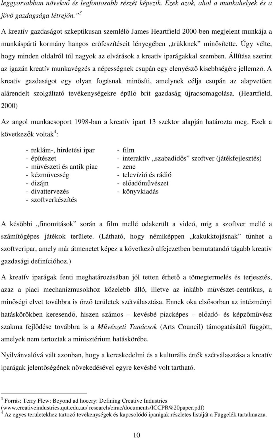 Úgy vélte, hogy minden oldalról túl nagyok az elvárások a kreatív iparágakkal szemben. Állítása szerint az igazán kreatív munkavégzés a népességnek csupán egy elenyésző kisebbségére jellemző.