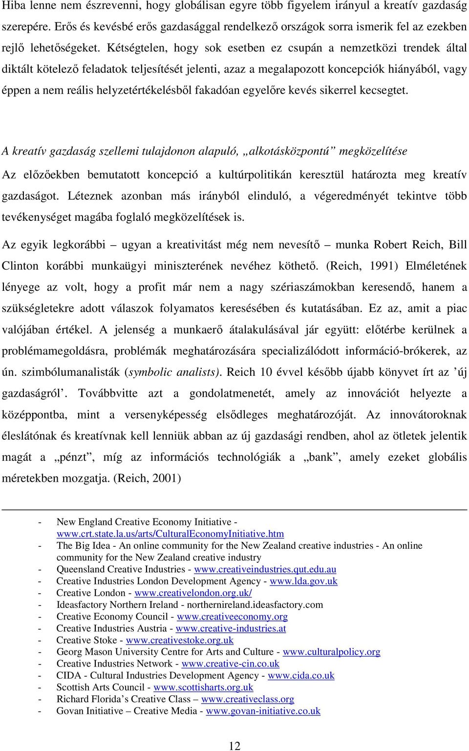 Kétségtelen, hogy sok esetben ez csupán a nemzetközi trendek által diktált kötelező feladatok teljesítését jelenti, azaz a megalapozott koncepciók hiányából, vagy éppen a nem reális