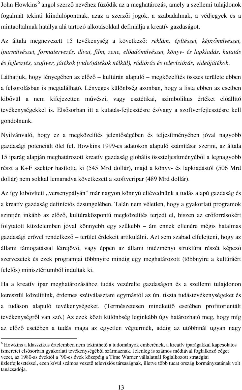 Az általa megnevezett 15 tevékenység a következő: reklám, építészet, képzőművészet, iparművészet, formatervezés, divat, film, zene, előadóművészet, könyv- és lapkiadás, kutatás és fejlesztés,