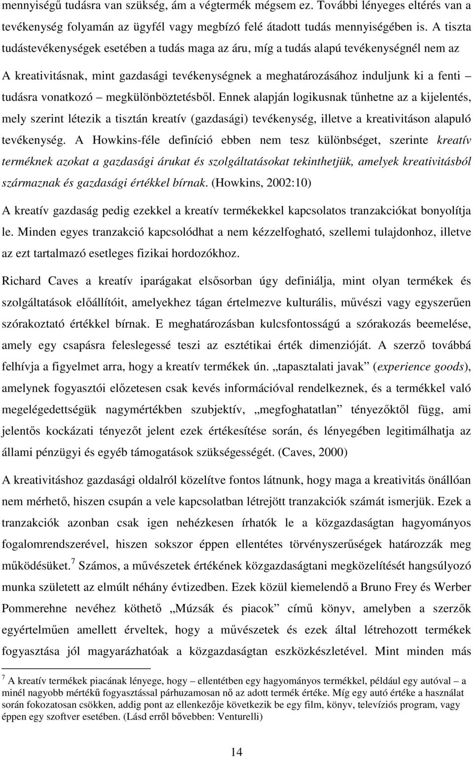 vonatkozó megkülönböztetésből. Ennek alapján logikusnak tűnhetne az a kijelentés, mely szerint létezik a tisztán kreatív (gazdasági) tevékenység, illetve a kreativitáson alapuló tevékenység.