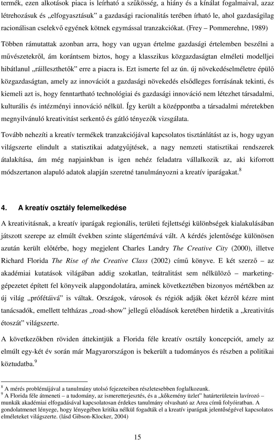 (Frey Pommerehne, 1989) Többen rámutattak azonban arra, hogy van ugyan értelme gazdasági értelemben beszélni a művészetekről, ám korántsem biztos, hogy a klasszikus közgazdaságtan elméleti modelljei