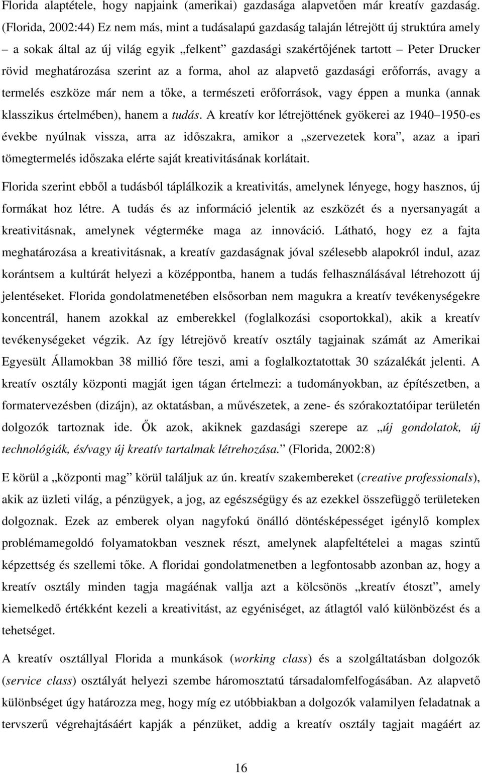 meghatározása szerint az a forma, ahol az alapvető gazdasági erőforrás, avagy a termelés eszköze már nem a tőke, a természeti erőforrások, vagy éppen a munka (annak klasszikus értelmében), hanem a