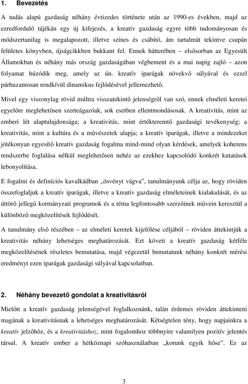 Ennek hátterében elsősorban az Egyesült Államokban és néhány más ország gazdaságában végbement és a mai napig zajló azon folyamat húzódik meg, amely az ún.