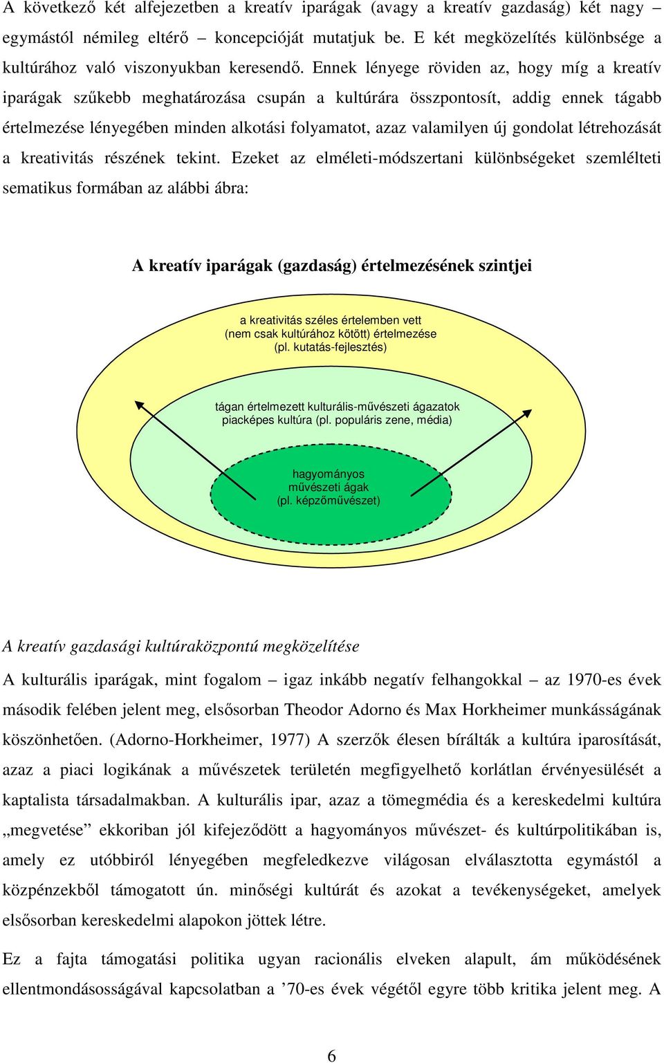 Ennek lényege röviden az, hogy míg a kreatív iparágak szűkebb meghatározása csupán a kultúrára összpontosít, addig ennek tágabb értelmezése lényegében minden alkotási folyamatot, azaz valamilyen új