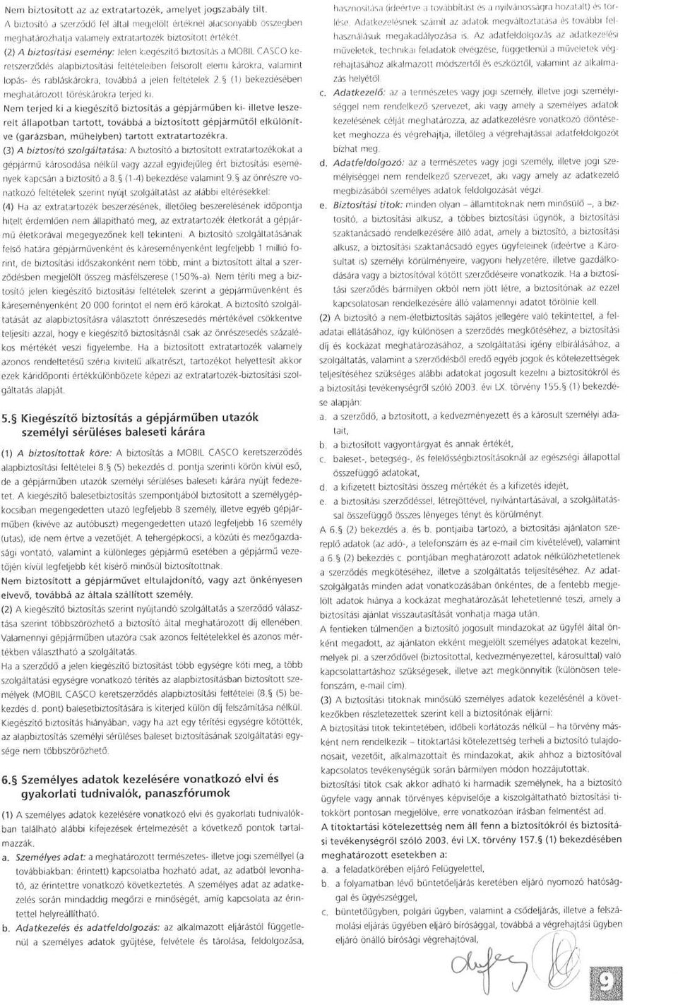 (1) bekezdésében meghatározott töréskárokra terjed ki, Nem terjed ki a kiegészítő biztosítás a gépjárműben ki- illetve leszerelt állapotban tartott, továbbá a biztosított gépjárműtől elkülönítve