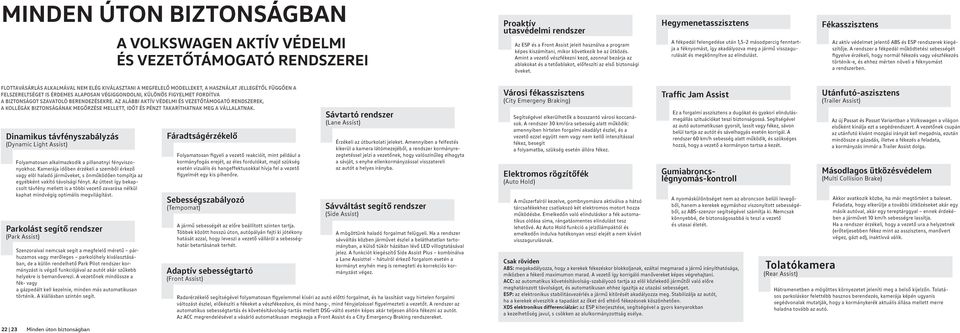 Hegymenetasszisztens A fékpedál felengedése után 1,5-2 másodpercig fenntartja a féknyomást, így akadályozva meg a jármű visszagurulását és megkönnyítve az elindulást.