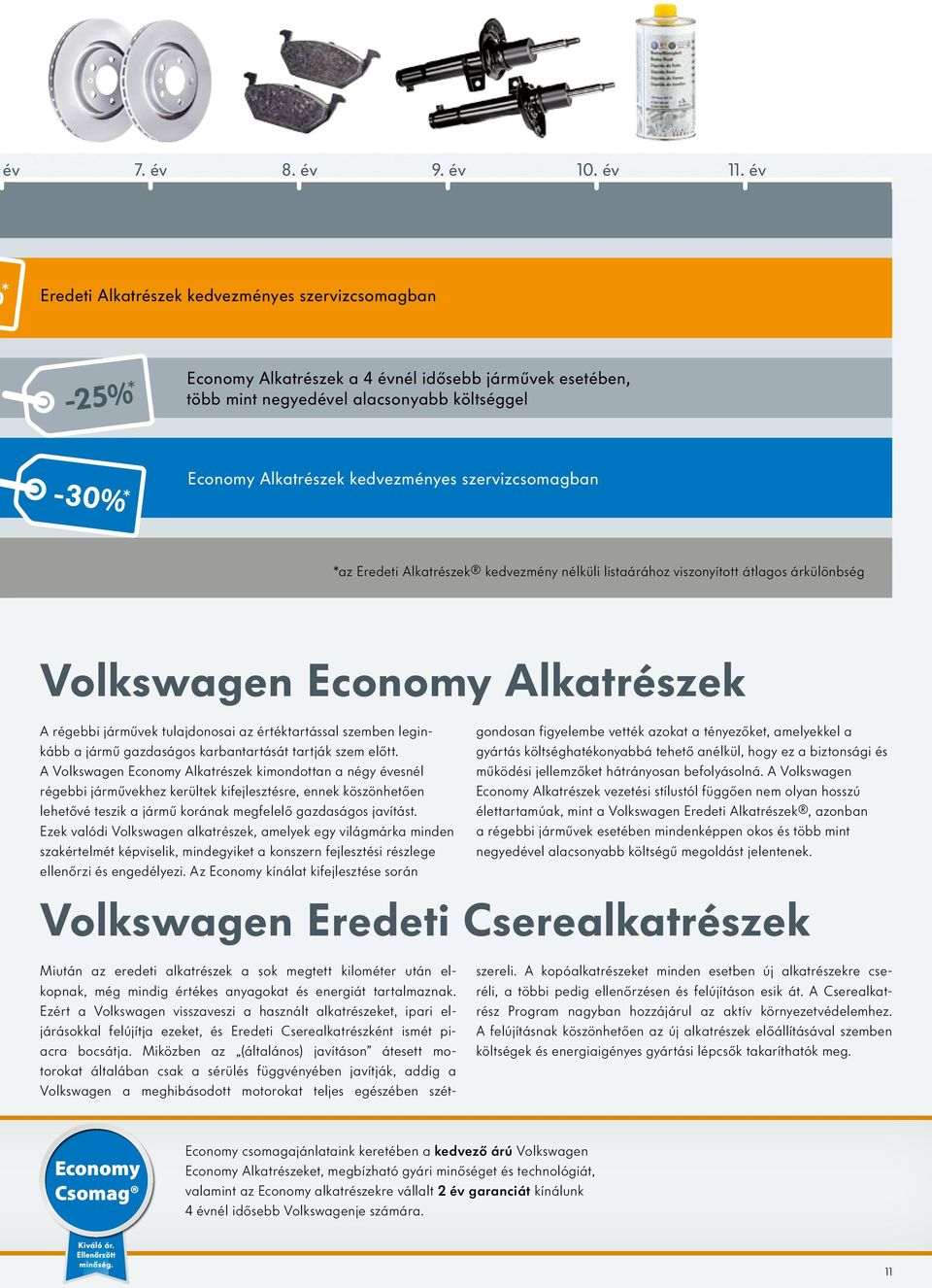 kedvezményes szervizcsomagban *az Eredeti Alkatrészek kedvezmény nélküli listaárához viszonyított átlagos árkülönbség Volkswagen Economy Alkatrészek A régebbi járművek tulajdonosai az értéktartással