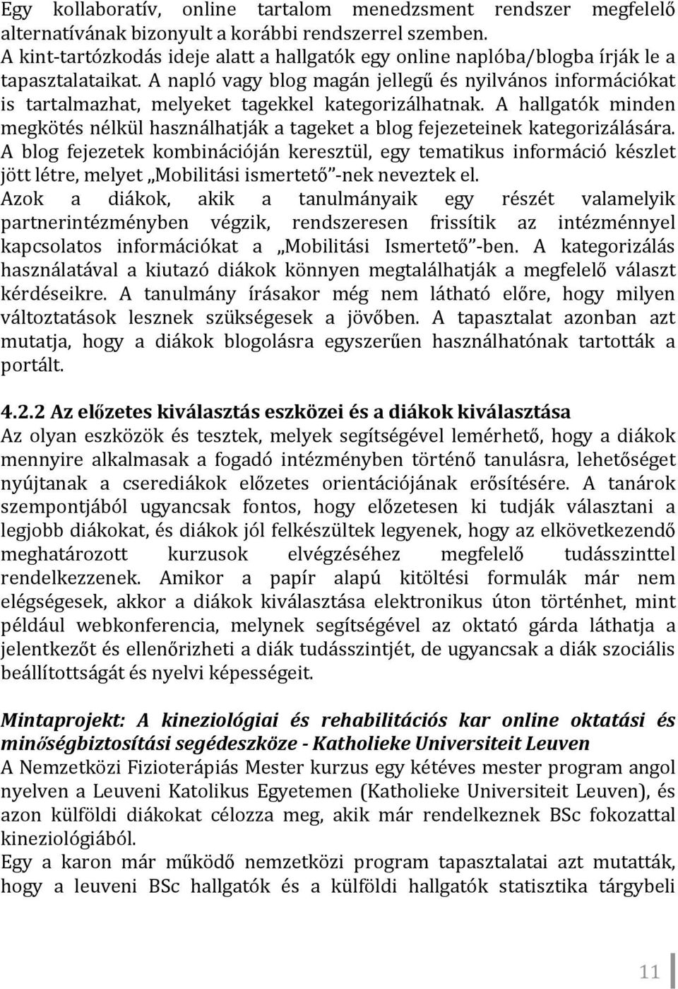 A napló vagy blog magán jellegű és nyilvános információkat is tartalmazhat, melyeket tagekkel kategorizálhatnak.