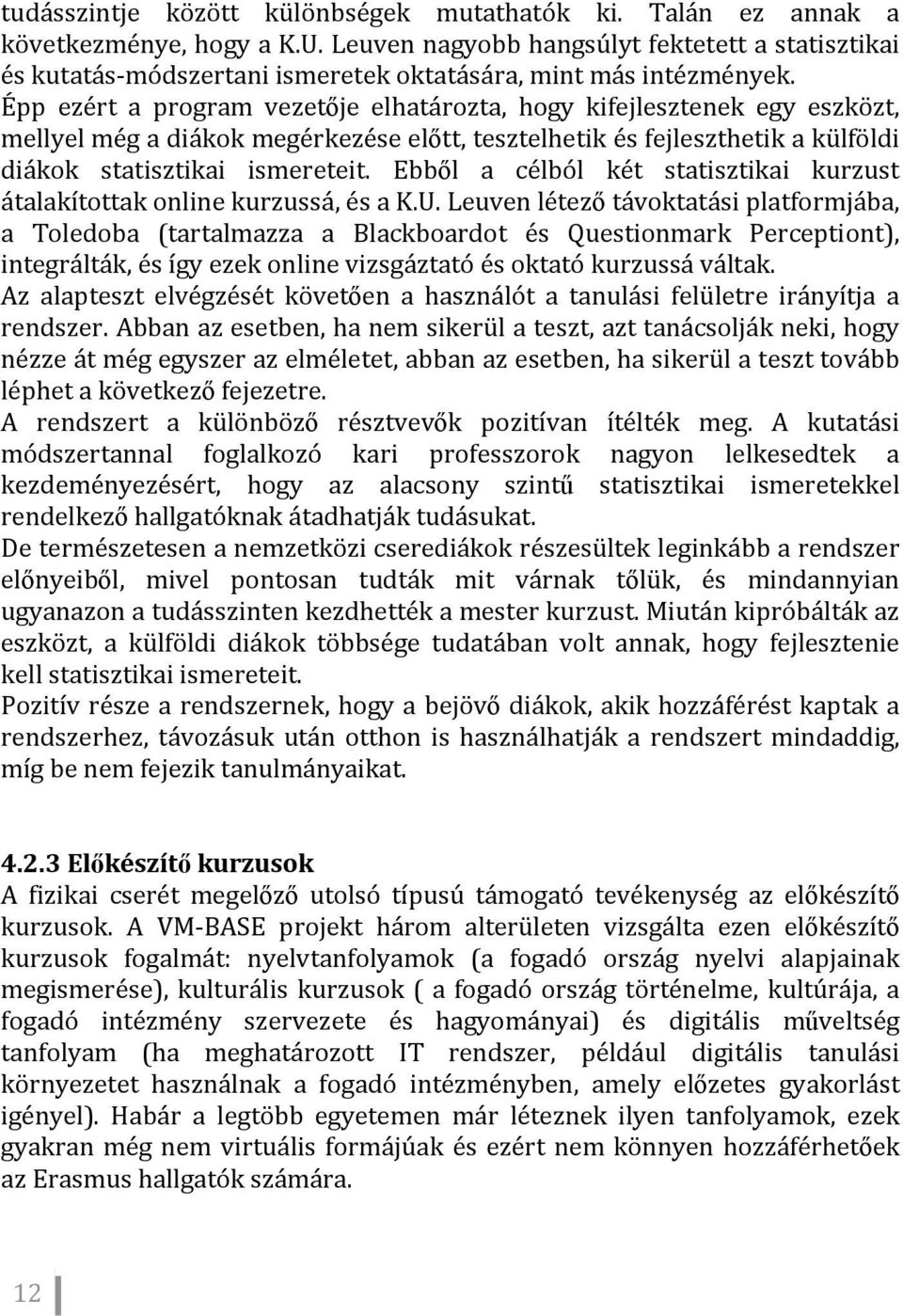 Épp ezért a program vezetője elhatározta, hogy kifejlesztenek egy eszközt, mellyel még a diákok megérkezése előtt, tesztelhetik és fejleszthetik a külföldi diákok statisztikai ismereteit.