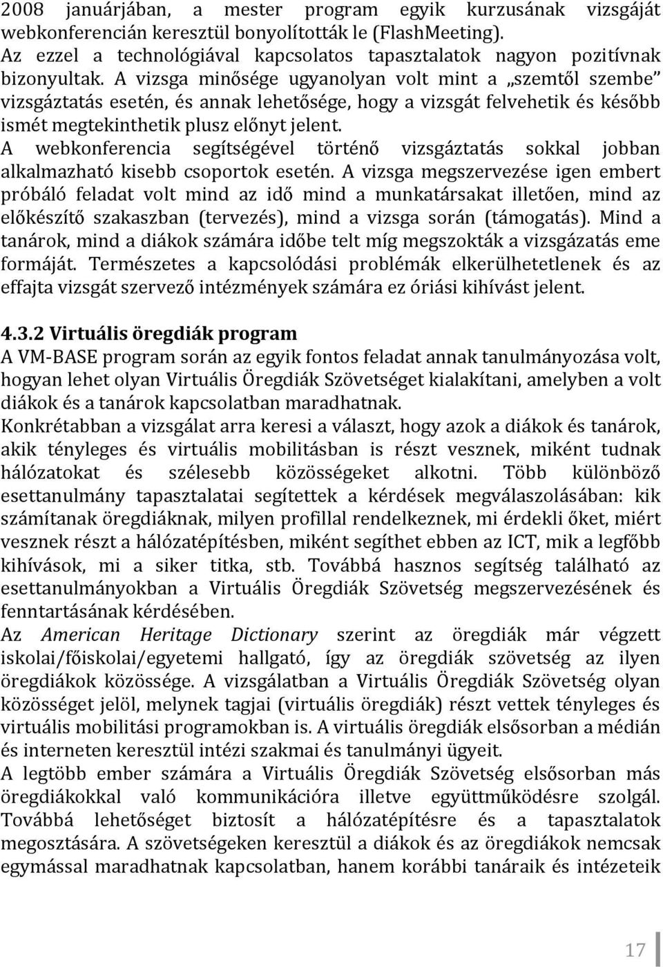 A vizsga minősége ugyanolyan volt mint a szemtől szembe vizsgáztatás esetén, és annak lehetősége, hog y a vizsgát felvehetik és később ismét megtekinthetik plusz előnyt jelent.