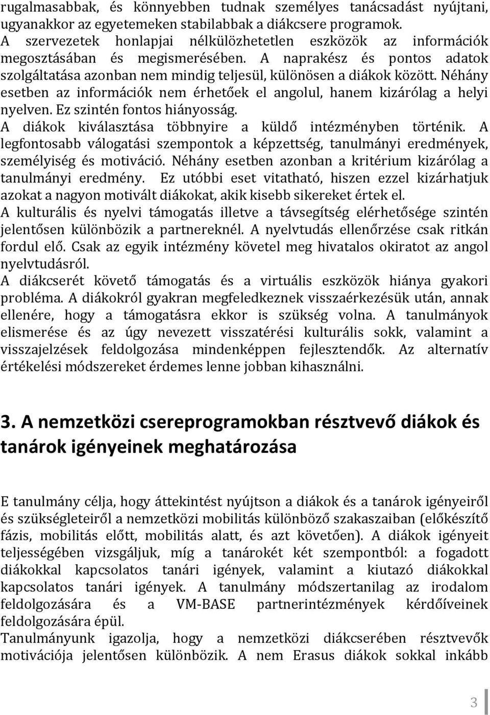 Néhány esetben az információk nem érhetőek el angolul, hanem kizárólag a heyi l nyelven. Ez szintén fontos hiányosság. A diákok kiválasztása többnyire a küldő intézményben történik.