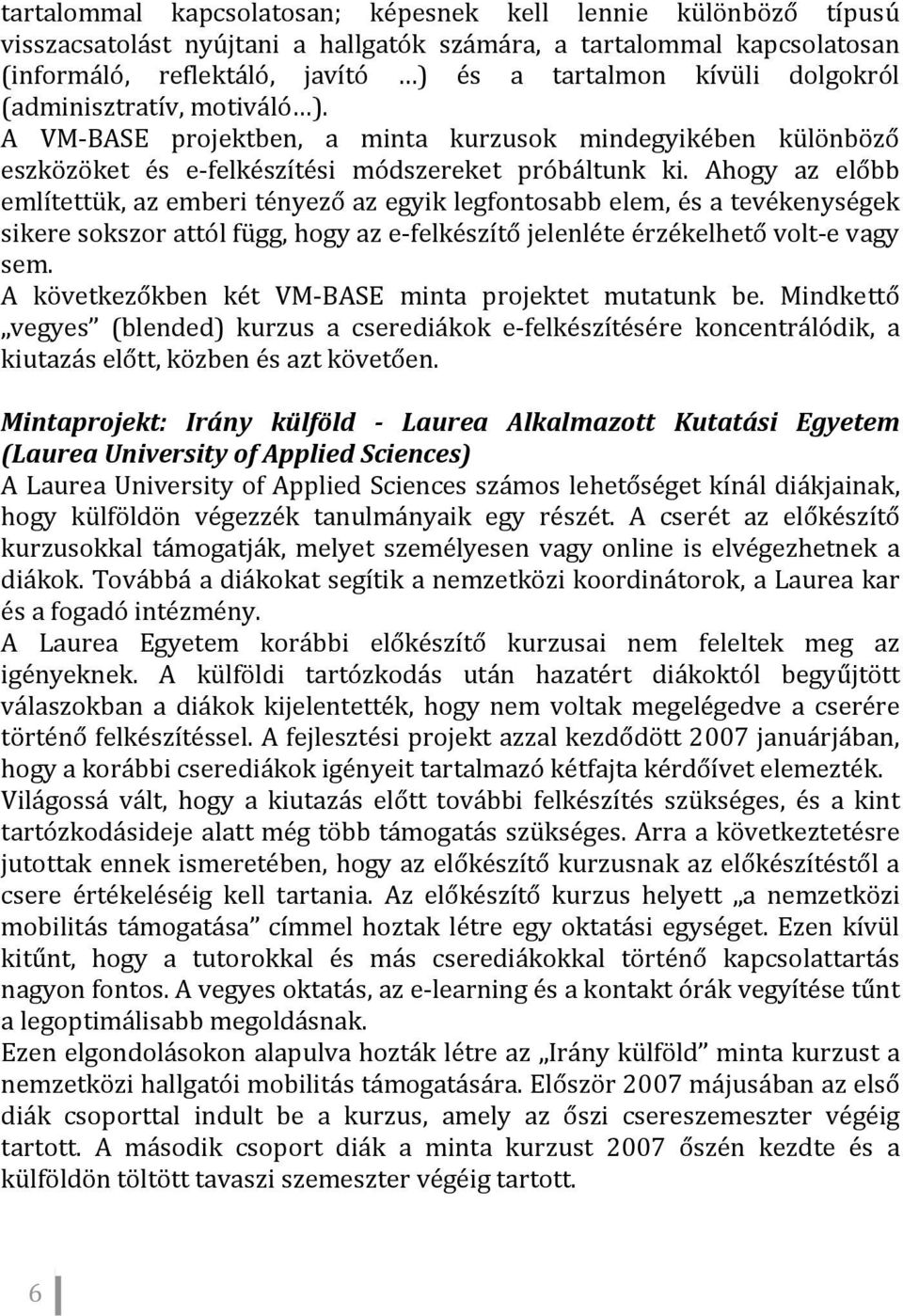 Ahogy az előbb említettük, az emberi tényező az egyik legfontosabb elem, és a tevékenységek sikere sokszor attó l füg g, hogy az e felkészítő jelenléte érzékelhető volt e vagy sem.