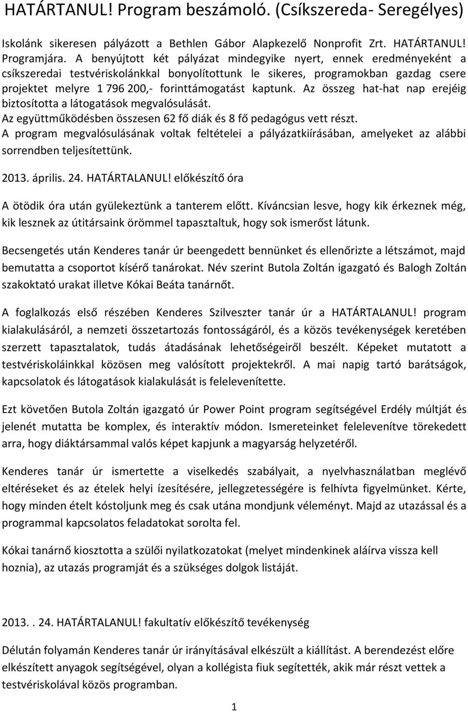 kaptunk. Az összeg hat-hat nap erejéig biztosította a látogatások megvalósulását. Az együttműködésben összesen 62 fő diák és 8 fő pedagógus vett részt.