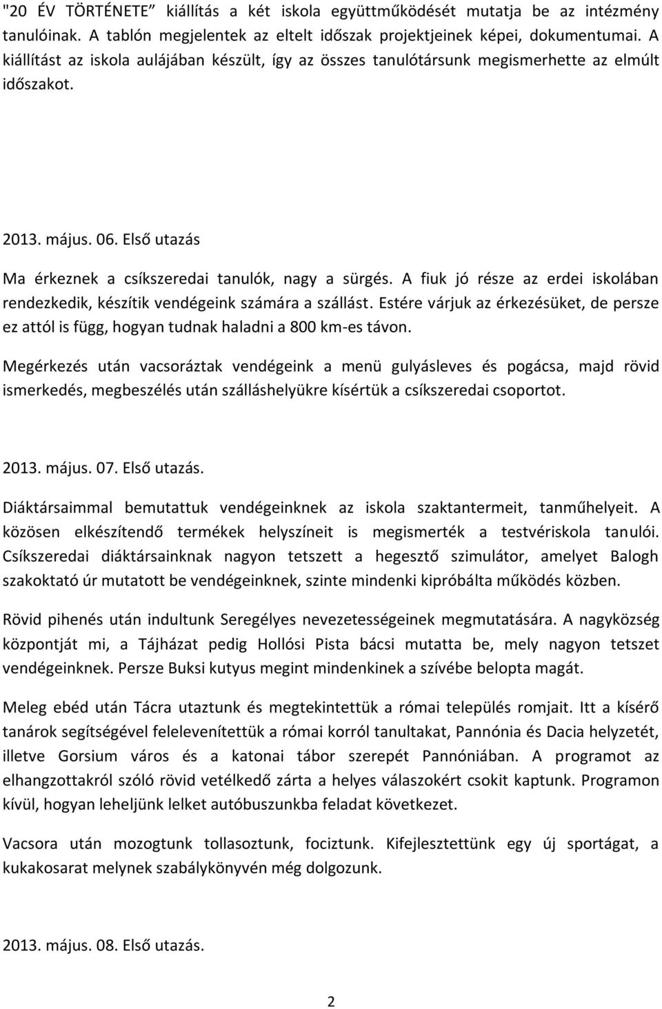 A fiuk jó része az erdei iskolában rendezkedik, készítik vendégeink számára a szállást. Estére várjuk az érkezésüket, de persze ez attól is függ, hogyan tudnak haladni a 800 km-es távon.