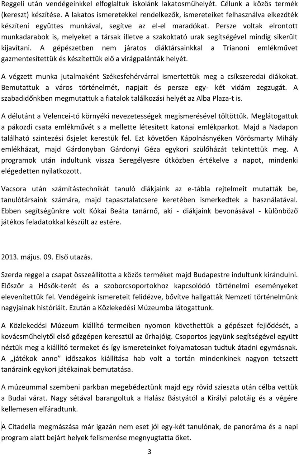 Persze voltak elrontott munkadarabok is, melyeket a társak illetve a szakoktató urak segítségével mindig sikerült kijavítani.