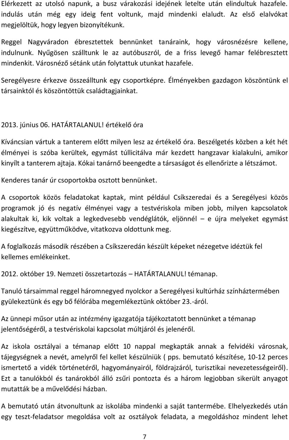 Nyűgösen szálltunk le az autóbuszról, de a friss levegő hamar felébresztett mindenkit. Városnéző sétánk után folytattuk utunkat hazafele. Seregélyesre érkezve összeálltunk egy csoportképre.