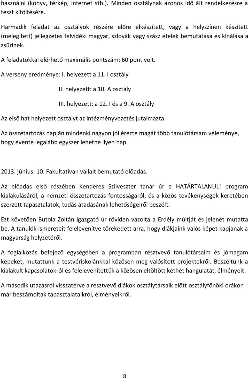 A feladatokkal elérhető maximális pontszám: 60 pont volt. A verseny eredménye: I. helyezett a 11. I osztály II. helyezett: a 10. A osztály III. helyezett: a 12. I és a 9.