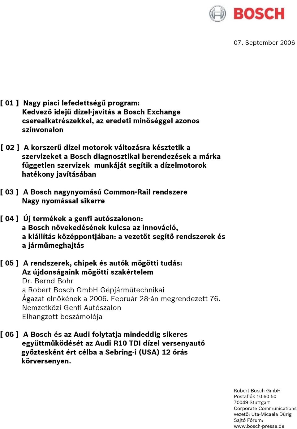 Nagy nyomással sikerre [ 04 ] Új termékek a genfi autószalonon: a Bosch növekedésének kulcsa az innováció, a kiállítás középpontjában: a vezetőt segítő rendszerek és a járműmeghajtás [ 05 ] A