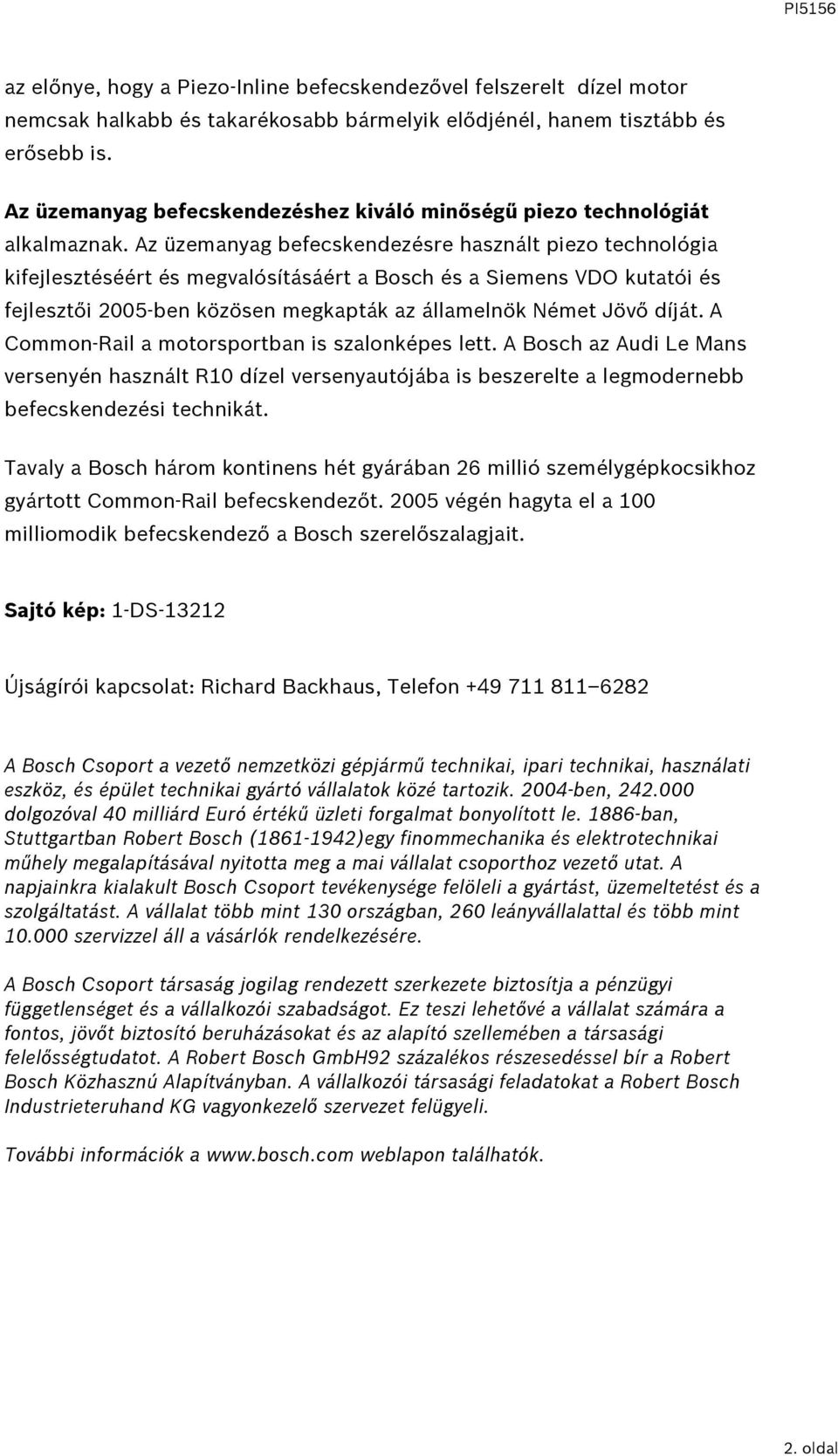 Az üzemanyag befecskendezésre használt piezo technológia kifejlesztéséért és megvalósításáért a Bosch és a Siemens VDO kutatói és fejlesztői 2005-ben közösen megkapták az államelnök Német Jövő díját.