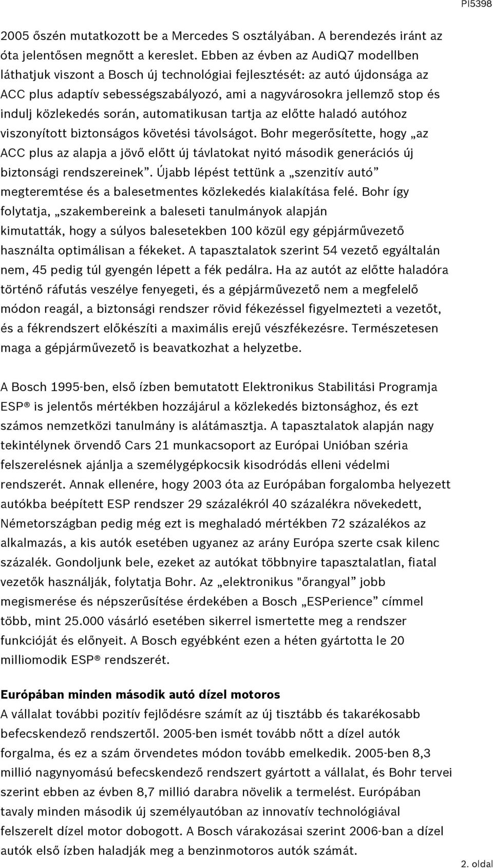 közlekedés során, automatikusan tartja az előtte haladó autóhoz viszonyított biztonságos követési távolságot.