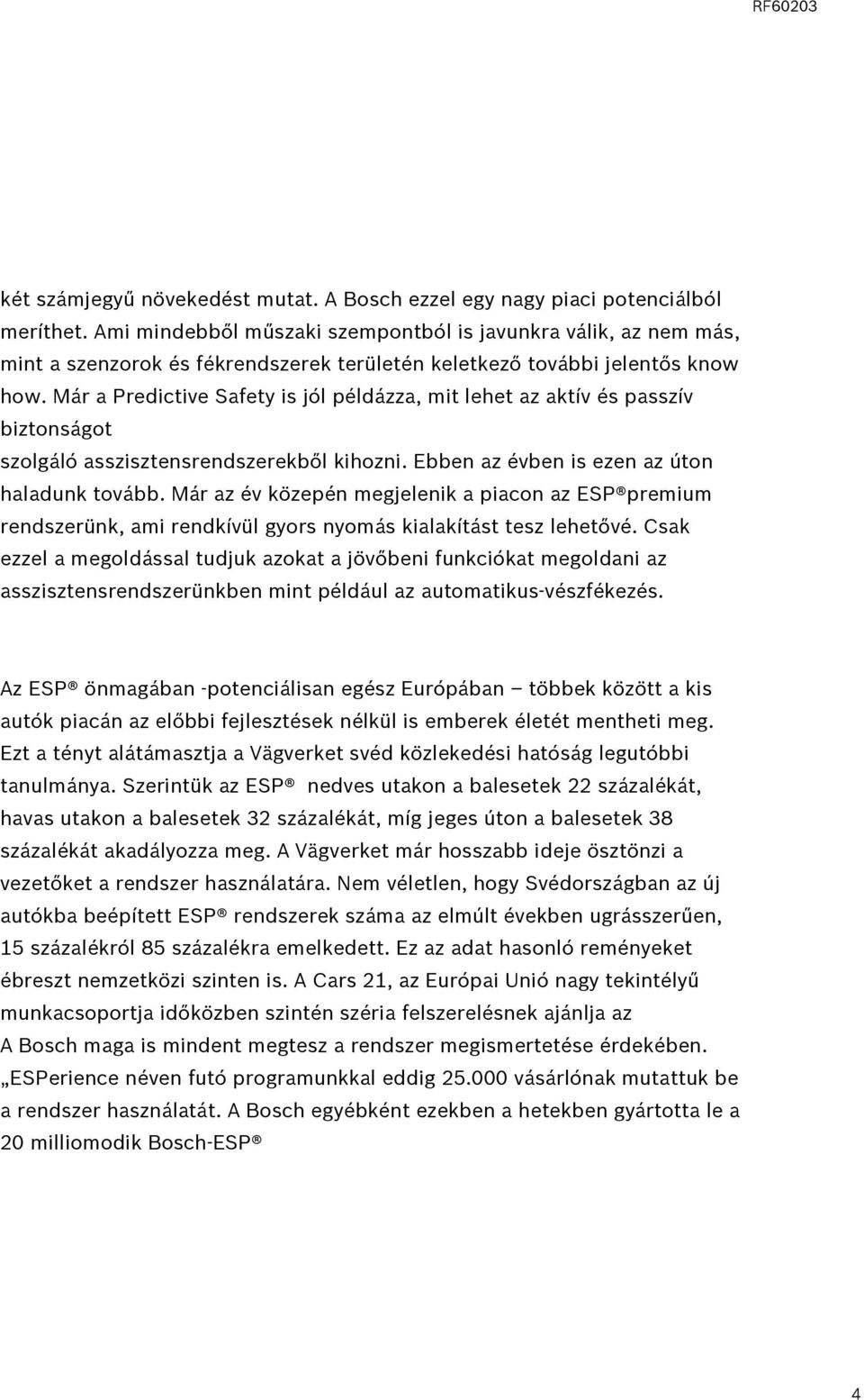 Már a Predictive Safety is jól példázza, mit lehet az aktív és passzív biztonságot szolgáló asszisztensrendszerekből kihozni. Ebben az évben is ezen az úton haladunk tovább.