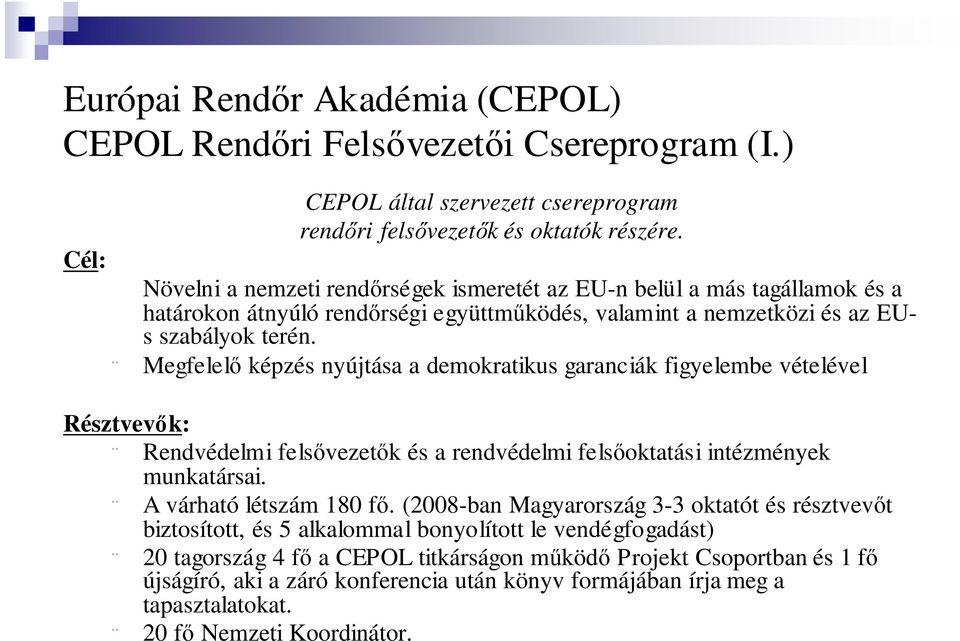 Megfelelı képzés yújtása a demokratikus garaciák figyelembe vételével Résztvevık: Redvédelmi felsıvezetık és a redvédelmi felsıoktatási itézméyek mukatársai. A várható létszám 180 fı.