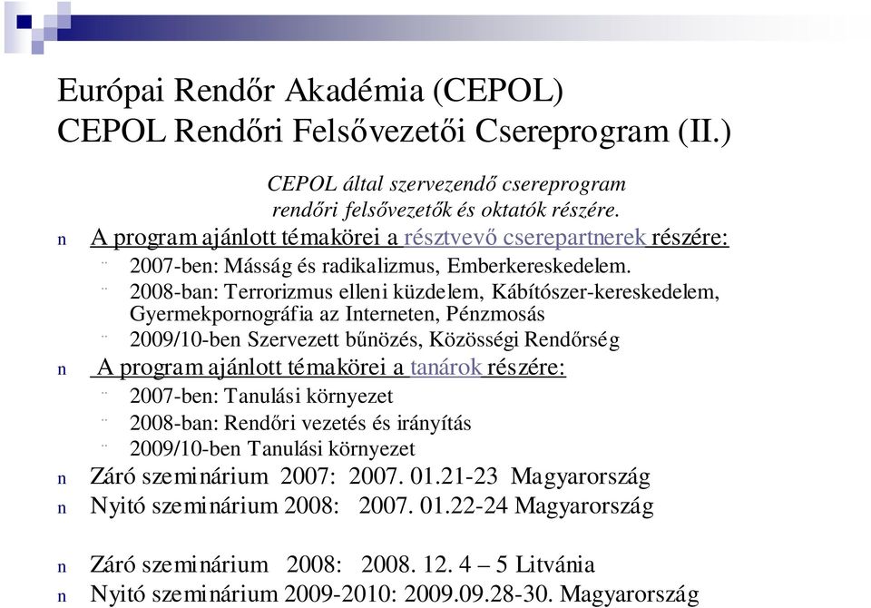 2008-ba: Terrorizmus ellei küzdelem, Kábítószer-kereskedelem, Gyermekporográfia az Iterete, Pézmosás 2009/10-be Szervezett bőözés, Közösségi Redırség A program ajálott témakörei a taárok