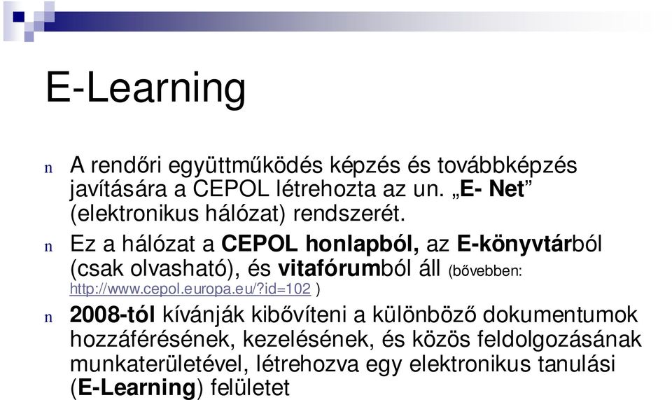 Ez a hálózat a CEPOL holapból, az E-köyvtárból (csak olvasható), és vitafórumból áll (bıvebbe: http://www.