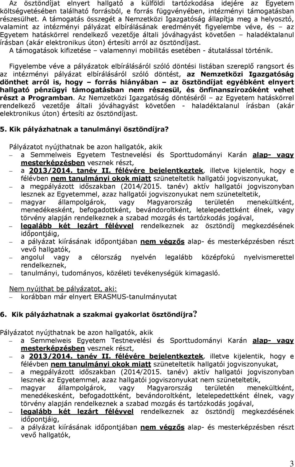 jóváhagyást követően haladéktalanul írásban (akár elektronikus úton) értesíti arról az ösztöndíjast. A támogatások kifizetése valamennyi mobilitás esetében - átutalással történik.