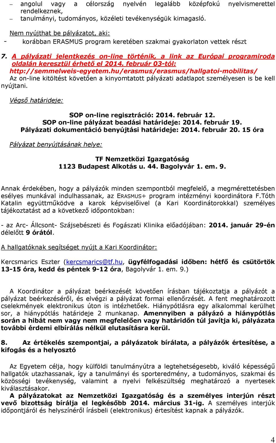 A pályázati jelentkezés on-line történik, a link az Európai programiroda oldalán keresztül érhető el 2014. február 03-tól: http://semmelweis-egyetem.