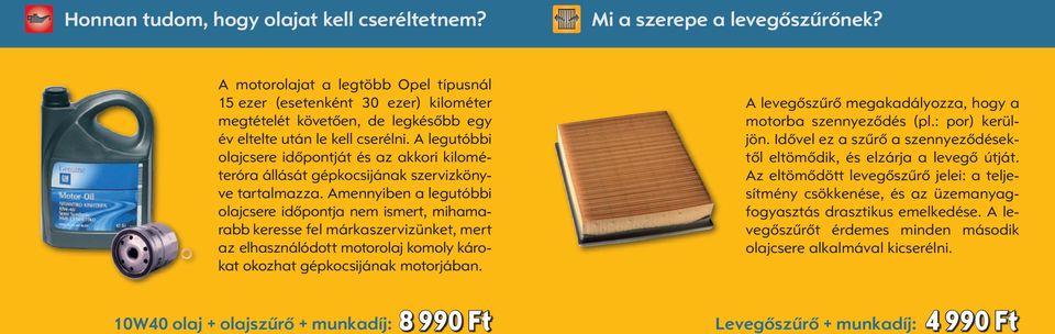 A legutóbbi olajcsere idôpontját és az akkori kilométeróra állását gépkocsijának szervizkönyve tartalmazza.