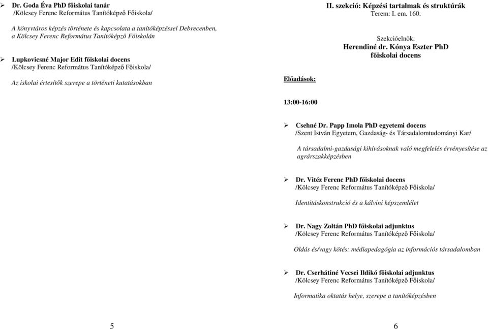 Papp Imola PhD egyetemi docens /Szent István Egyetem, Gazdaság- és Társadalomtudományi Kar/ A társadalmi-gazdasági kihívásoknak való megfelelés érvényesítése az agrárszakképzésben Dr.