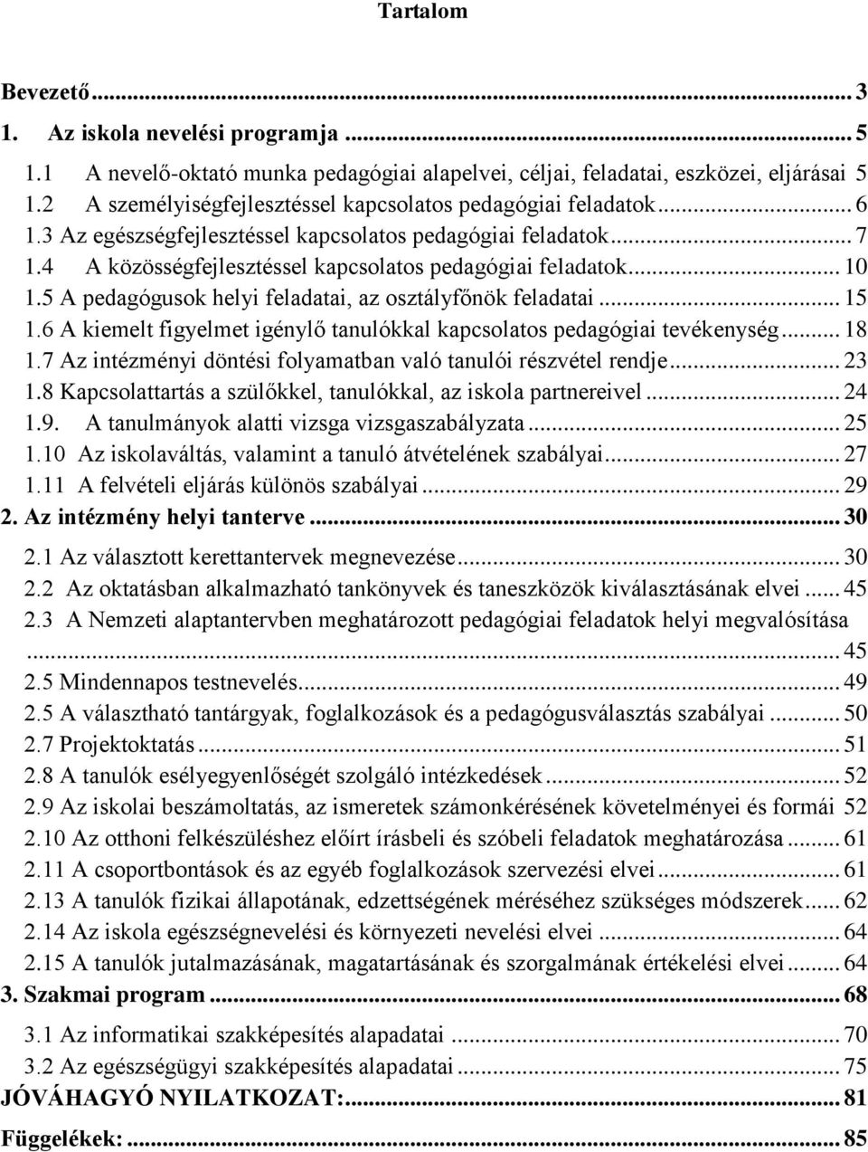 .. 10 1.5 A pedagógusok helyi feladatai, az osztályfőnök feladatai... 15 1.6 A kiemelt figyelmet igénylő tanulókkal kapcsolatos pedagógiai tevékenység... 18 1.