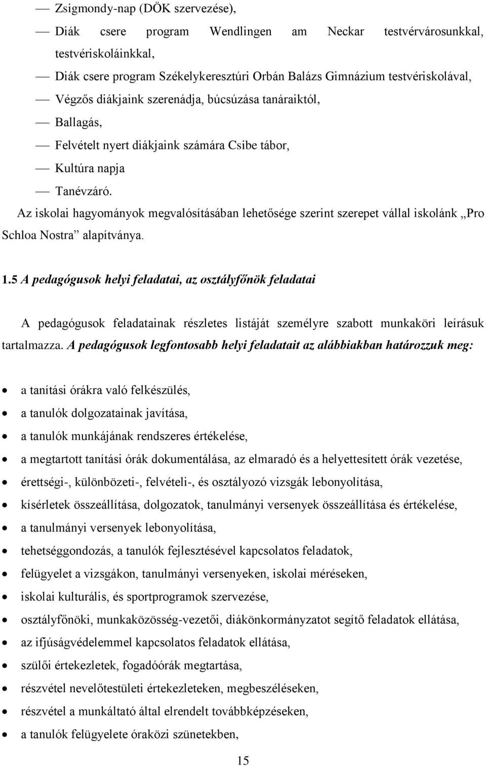 Az iskolai hagyományok megvalósításában lehetősége szerint szerepet vállal iskolánk Pro Schloa Nostra alapítványa. 1.